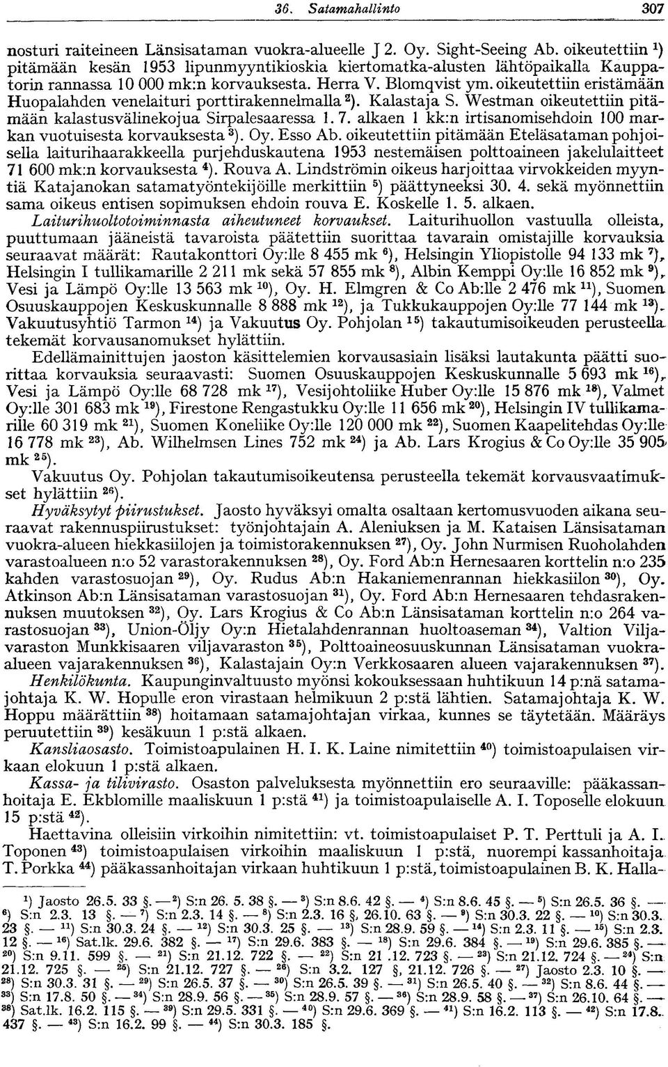 oikeutettiin eristämään Huopalahden venelaituri porttirakennelmalla 2 ). Kalastaja S. Westman oikeutettiin pitämään kalastusvälinekojua Sirpalesaaressa 1.7.