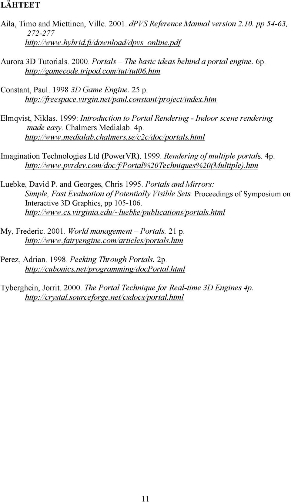 htm Elmqvist, Niklas. 1999: Introduction to Portal Rendering - Indoor scene rendering made easy. Chalmers Medialab. 4p. http://www.medialab.chalmers.se/c2c/doc/portals.