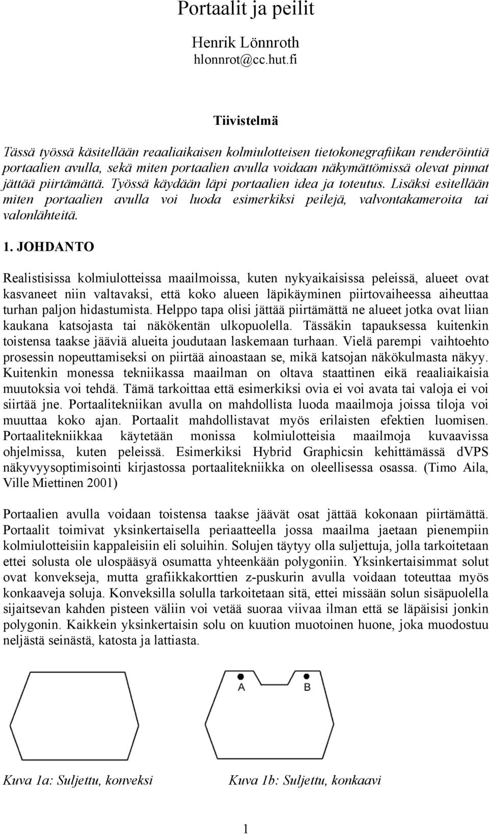 piirtämättä. Työssä käydään läpi portaalien idea ja toteutus. Lisäksi esitellään miten portaalien avulla voi luoda esimerkiksi peilejä, valvontakameroita tai valonlähteitä. 1.