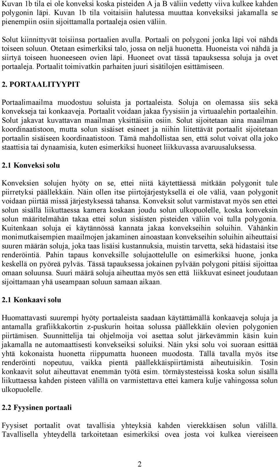 Portaali on polygoni jonka läpi voi nähdä toiseen soluun. Otetaan esimerkiksi talo, jossa on neljä huonetta. Huoneista voi nähdä ja siirtyä toiseen huoneeseen ovien läpi.