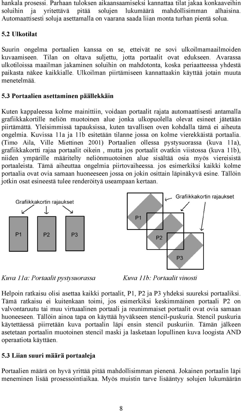 Tilan on oltava suljettu, jotta portaalit ovat edukseen. Avarassa ulkotiloissa maailman jakaminen soluihin on mahdotonta, koska periaatteessa yhdestä paikasta näkee kaikkialle.