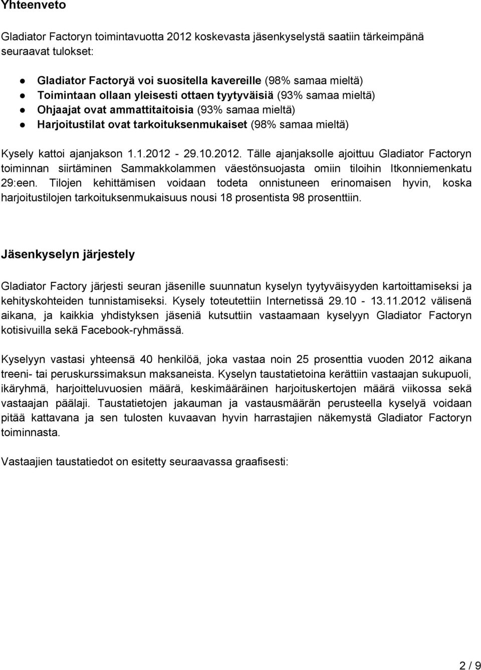 2012. Tälle ajanjaksolle ajoittuu Gladiator Factoryn toiminnan siirtäminen Sammakkolammen väestönsuojasta omiin tiloihin Itkonniemenkatu 29:een.