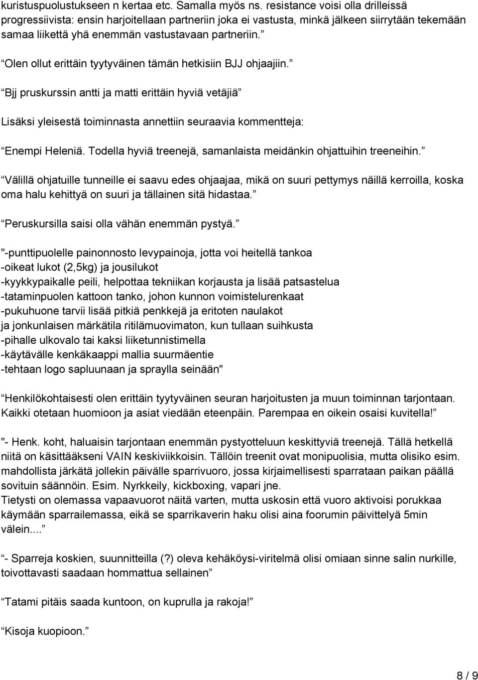 Olen ollut erittäin tyytyväinen tämän hetkisiin BJJ ohjaajiin. Bjj pruskurssin antti ja matti erittäin hyviä vetäjiä Lisäksi yleisestä toiminnasta annettiin seuraavia kommentteja: Enempi Heleniä.