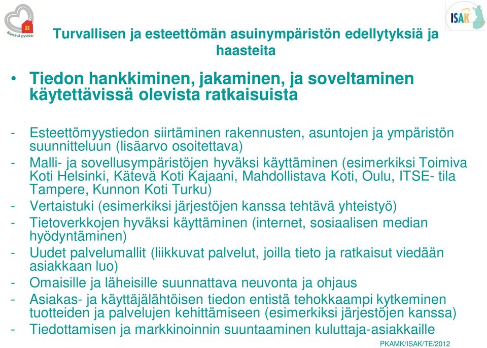 ITSE- tila Tampere, Kunnon Koti Turku) - Vertaistuki (esimerkiksi järjestöjen kanssa tehtävä yhteistyö) - Tietoverkkojen hyväksi käyttäminen (internet, sosiaalisen median hyödyntäminen) - Uudet