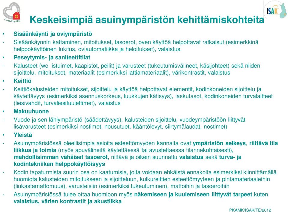 mitoitukset, materiaalit (esimerkiksi lattiamateriaalit), värikontrastit, valaistus Keittiö - Keittiökalusteiden mitoitukset, sijoittelu ja käyttöä helpottavat elementit, kodinkoneiden sijoittelu ja