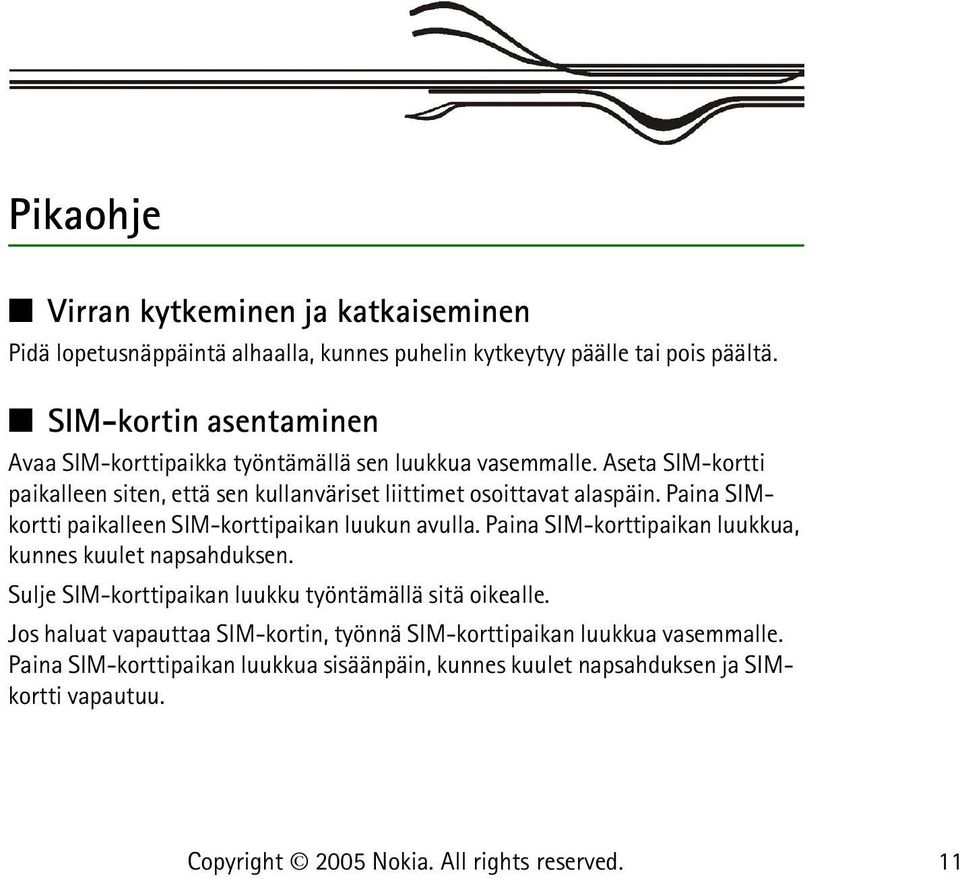 Aseta SIM-kortti paikalleen siten, että sen kullanväriset liittimet osoittavat alaspäin. Paina SIMkortti paikalleen SIM-korttipaikan luukun avulla.