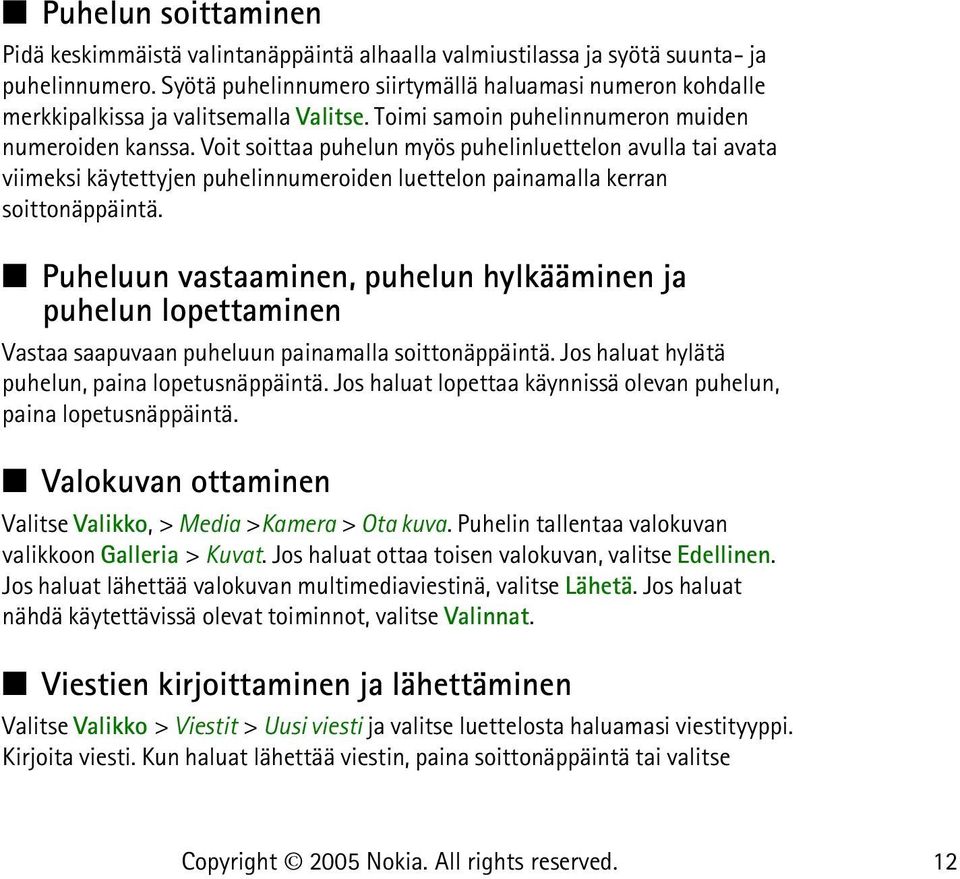 Voit soittaa puhelun myös puhelinluettelon avulla tai avata viimeksi käytettyjen puhelinnumeroiden luettelon painamalla kerran soittonäppäintä.