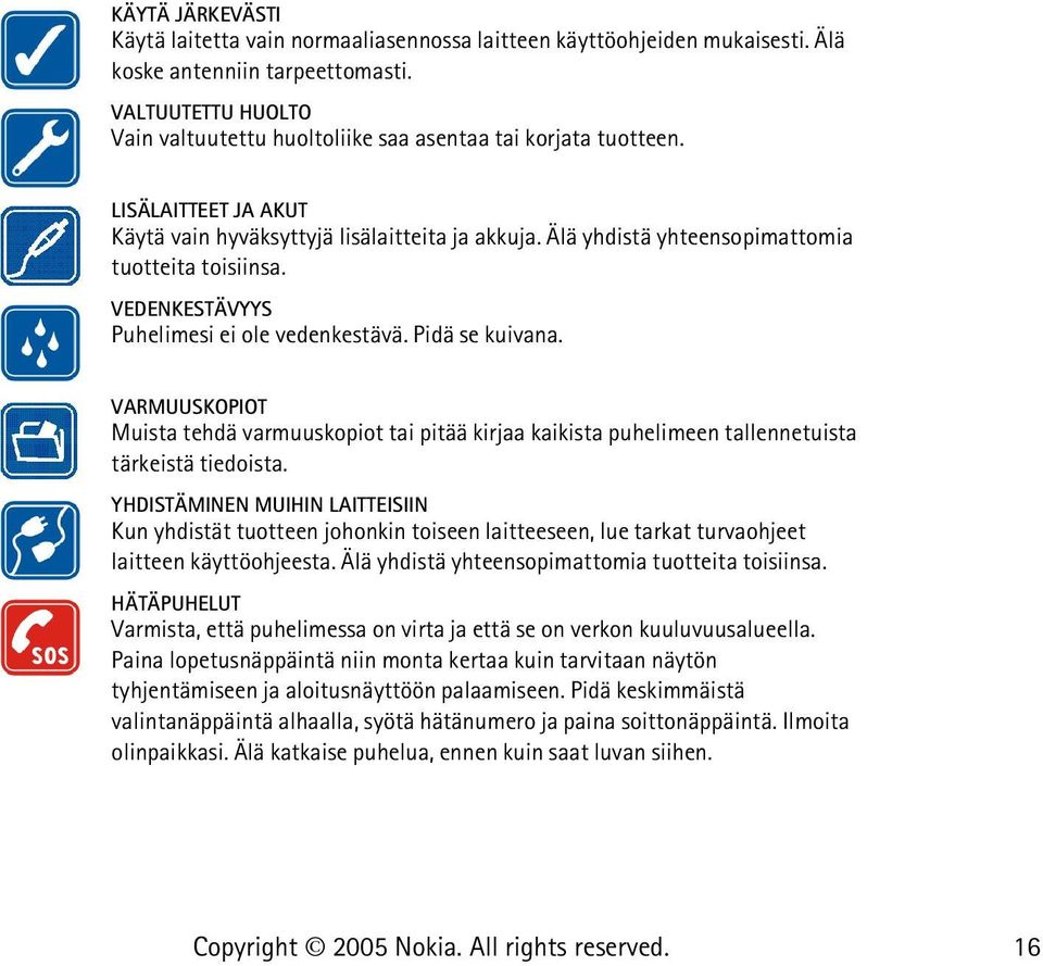 Älä yhdistä yhteensopimattomia tuotteita toisiinsa. VEDENKESTÄVYYS Puhelimesi ei ole vedenkestävä. Pidä se kuivana.