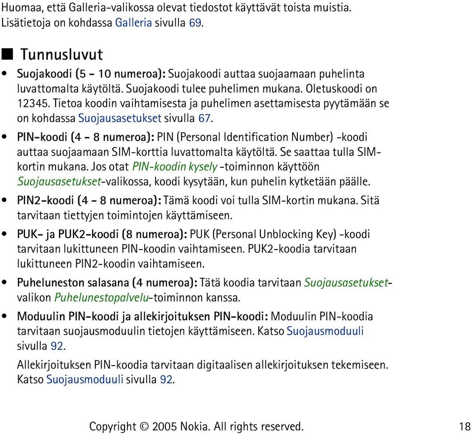 Tietoa koodin vaihtamisesta ja puhelimen asettamisesta pyytämään se on kohdassa Suojausasetukset sivulla 67.