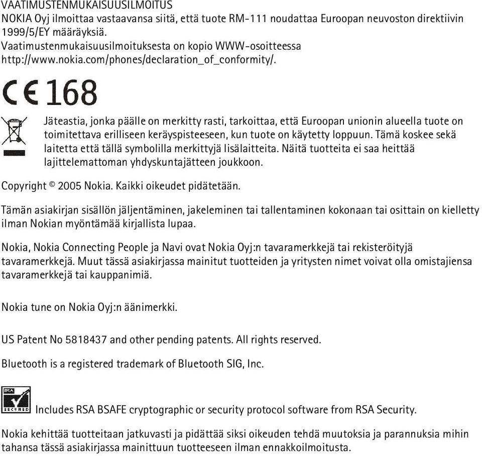 Jäteastia, jonka päälle on merkitty rasti, tarkoittaa, että Euroopan unionin alueella tuote on toimitettava erilliseen keräyspisteeseen, kun tuote on käytetty loppuun.