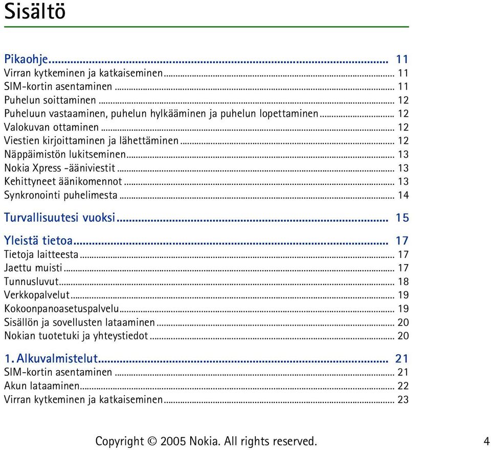 .. 13 Synkronointi puhelimesta... 14 Turvallisuutesi vuoksi... 15 Yleistä tietoa... 17 Tietoja laitteesta... 17 Jaettu muisti... 17 Tunnusluvut... 18 Verkkopalvelut.