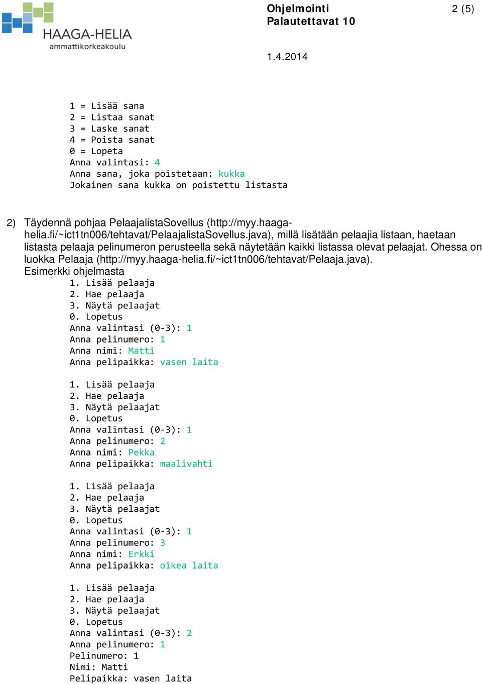 Ohessa on luokka Pelaaja (http://myy.haaga-helia.fi/~ict1tn006/tehtavat/pelaaja.java).