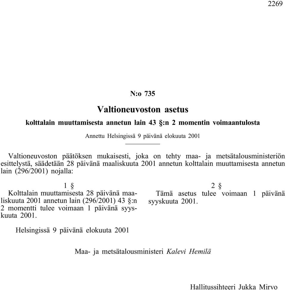 muuttamisesta annetun lain (296/2001) nojalla: 1 Kolttalain muuttamisesta 28 päivänä maaliskuuta 2001 annetun lain (296/2001) 43 :n 2 momentti tulee voimaan 1