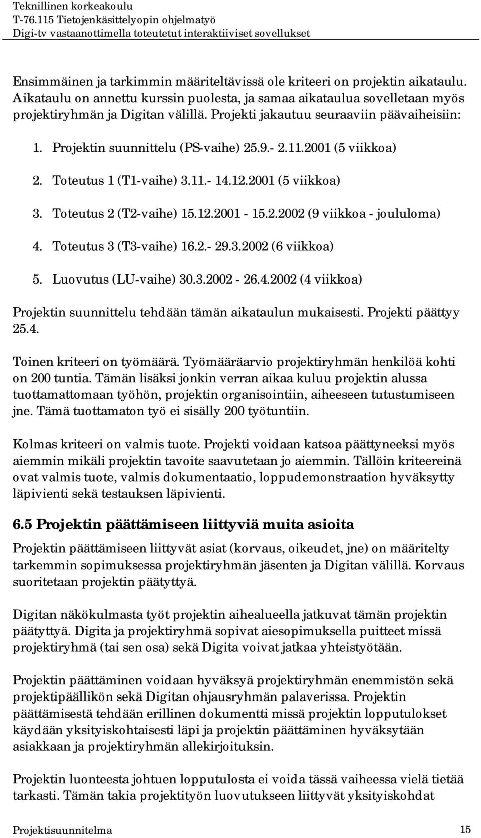 2.2002 (9 viikkoa - joululoma) 4. Toteutus 3 (T3-vaihe) 16.2.- 29.3.2002 (6 viikkoa) 5. Luovutus (LU-vaihe) 30.3.2002-26.4.2002 (4 viikkoa) Projektin suunnittelu tehdään tämän aikataulun mukaisesti.