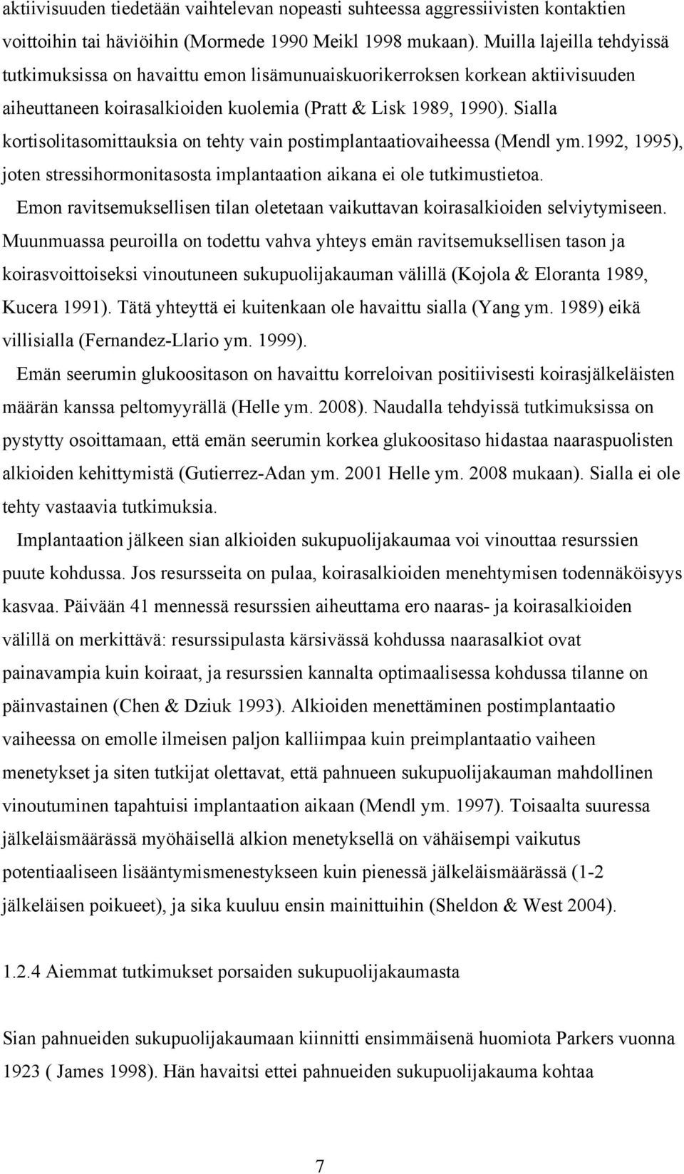 Sialla kortisolitasomittauksia on tehty vain postimplantaatiovaiheessa (Mendl ym.1992, 1995), joten stressihormonitasosta implantaation aikana ei ole tutkimustietoa.
