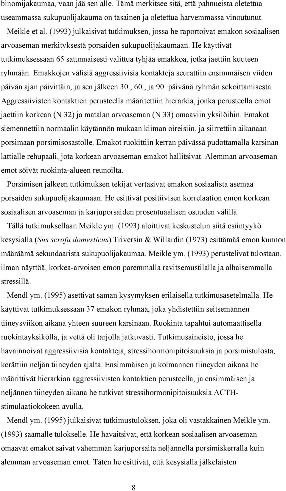 He käyttivät tutkimuksessaan 65 satunnaisesti valittua tyhjää emakkoa, jotka jaettiin kuuteen ryhmään.