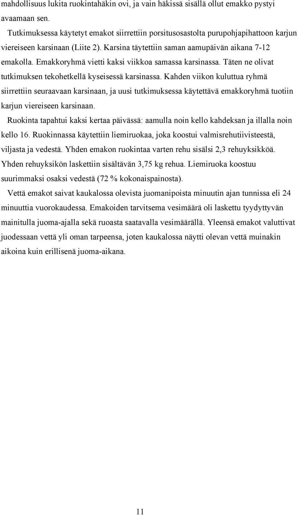 Emakkoryhmä vietti kaksi viikkoa samassa karsinassa. Täten ne olivat tutkimuksen tekohetkellä kyseisessä karsinassa.