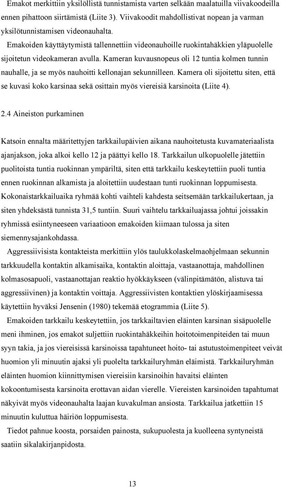 Kameran kuvausnopeus oli 12 tuntia kolmen tunnin nauhalle, ja se myös nauhoitti kellonajan sekunnilleen.