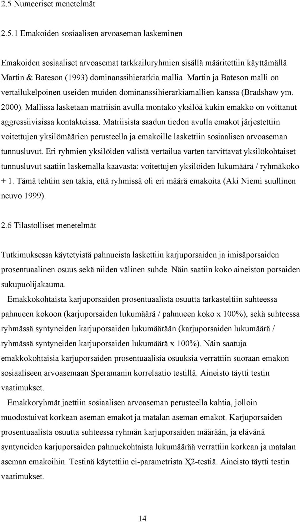 Mallissa lasketaan matriisin avulla montako yksilöä kukin emakko on voittanut aggressiivisissa kontakteissa.