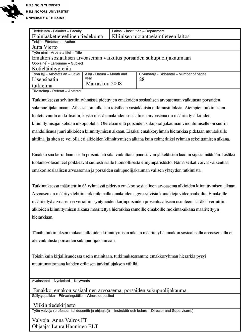 Referat Abstract Aika - Datum Month and year Marraskuu 2008 Sivumäärä - Sidoantal Number of pages 28 Tutkimuksessa selvitettiin ryhmässä pidettyjen emakoiden sosiaalisen arvoaseman vaikutusta