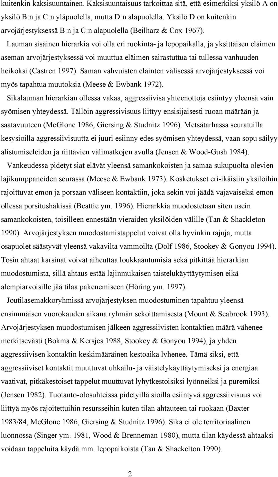 Lauman sisäinen hierarkia voi olla eri ruokinta- ja lepopaikalla, ja yksittäisen eläimen aseman arvojärjestyksessä voi muuttua eläimen sairastuttua tai tullessa vanhuuden heikoksi (Castren 1997).