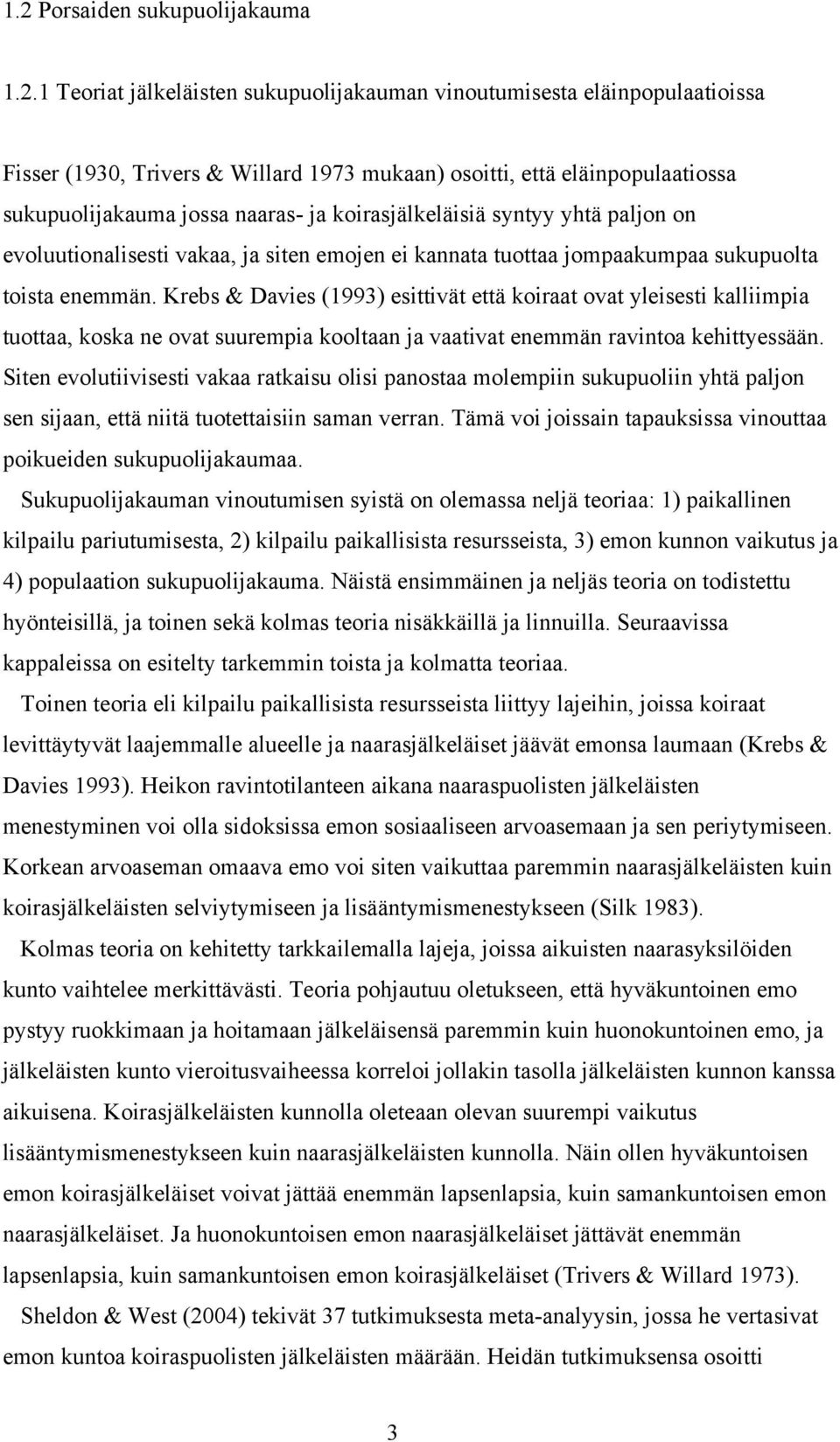 Krebs & Davies (1993) esittivät että koiraat ovat yleisesti kalliimpia tuottaa, koska ne ovat suurempia kooltaan ja vaativat enemmän ravintoa kehittyessään.