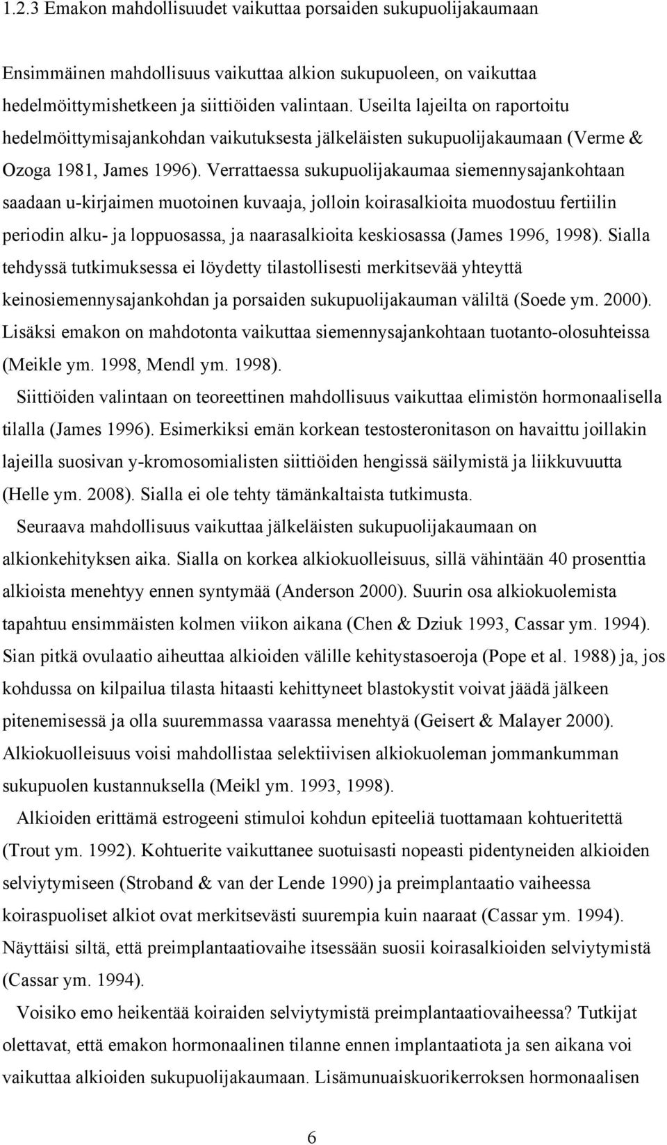 Verrattaessa sukupuolijakaumaa siemennysajankohtaan saadaan u-kirjaimen muotoinen kuvaaja, jolloin koirasalkioita muodostuu fertiilin periodin alku- ja loppuosassa, ja naarasalkioita keskiosassa