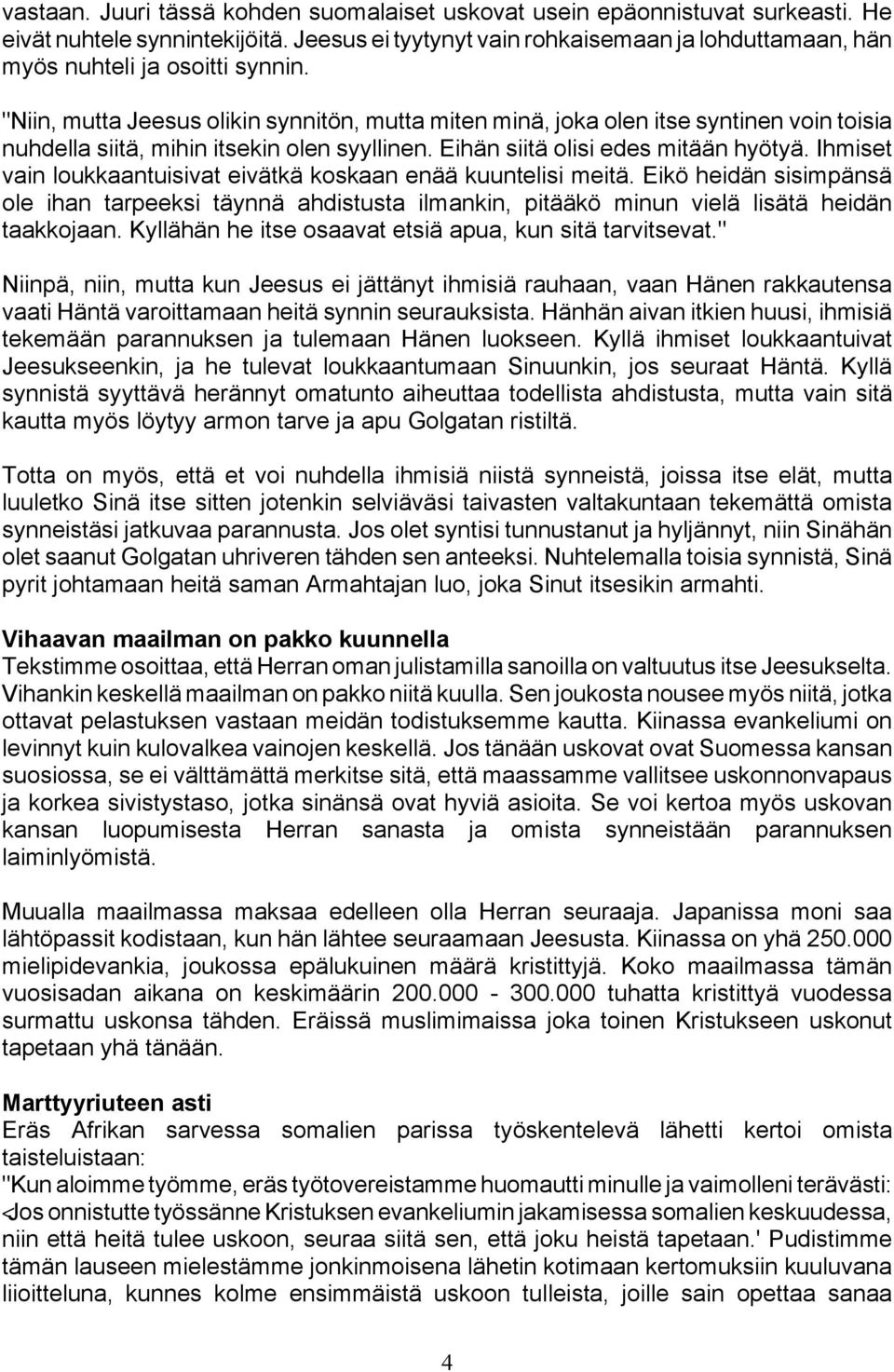 "Niin, mutta Jeesus olikin synnitön, mutta miten minä, joka olen itse syntinen voin toisia nuhdella siitä, mihin itsekin olen syyllinen. Eihän siitä olisi edes mitään hyötyä.