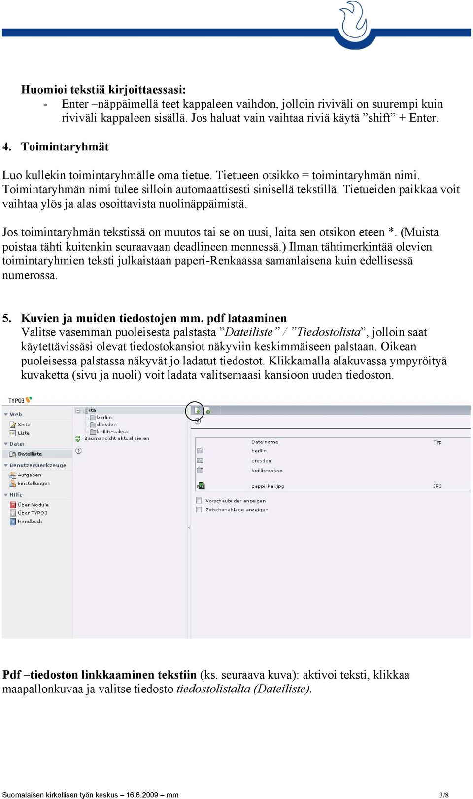 Tietueiden paikkaa voit vaihtaa ylös ja alas osoittavista nuolinäppäimistä. Jos toimintaryhmän tekstissä on muutos tai se on uusi, laita sen otsikon eteen *.