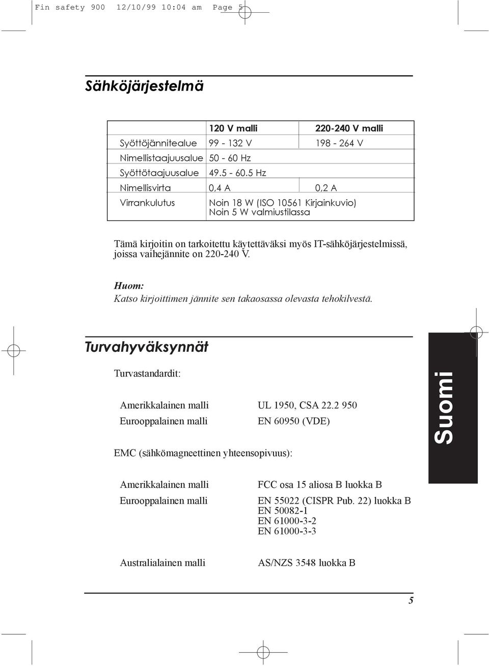 220-240 V. Huom: Katso kirjoittimen jšnnite sen takaosassa olevasta tehokilvestš. TurvahyvŠksynnŠt Turvastandardit: Amerikkalainen malli UL 1950, CSA 22.