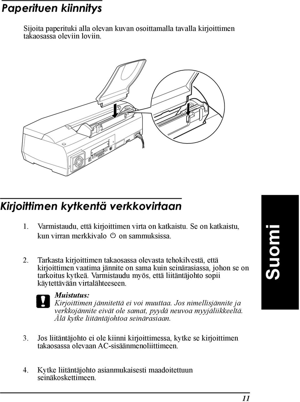 Tarkasta kirjoittimen takaosassa olevasta tehokilvestš, ettš kirjoittimen vaatima jšnnite on sama kuin seinšrasiassa, johon se on tarkoitus kytkeš.