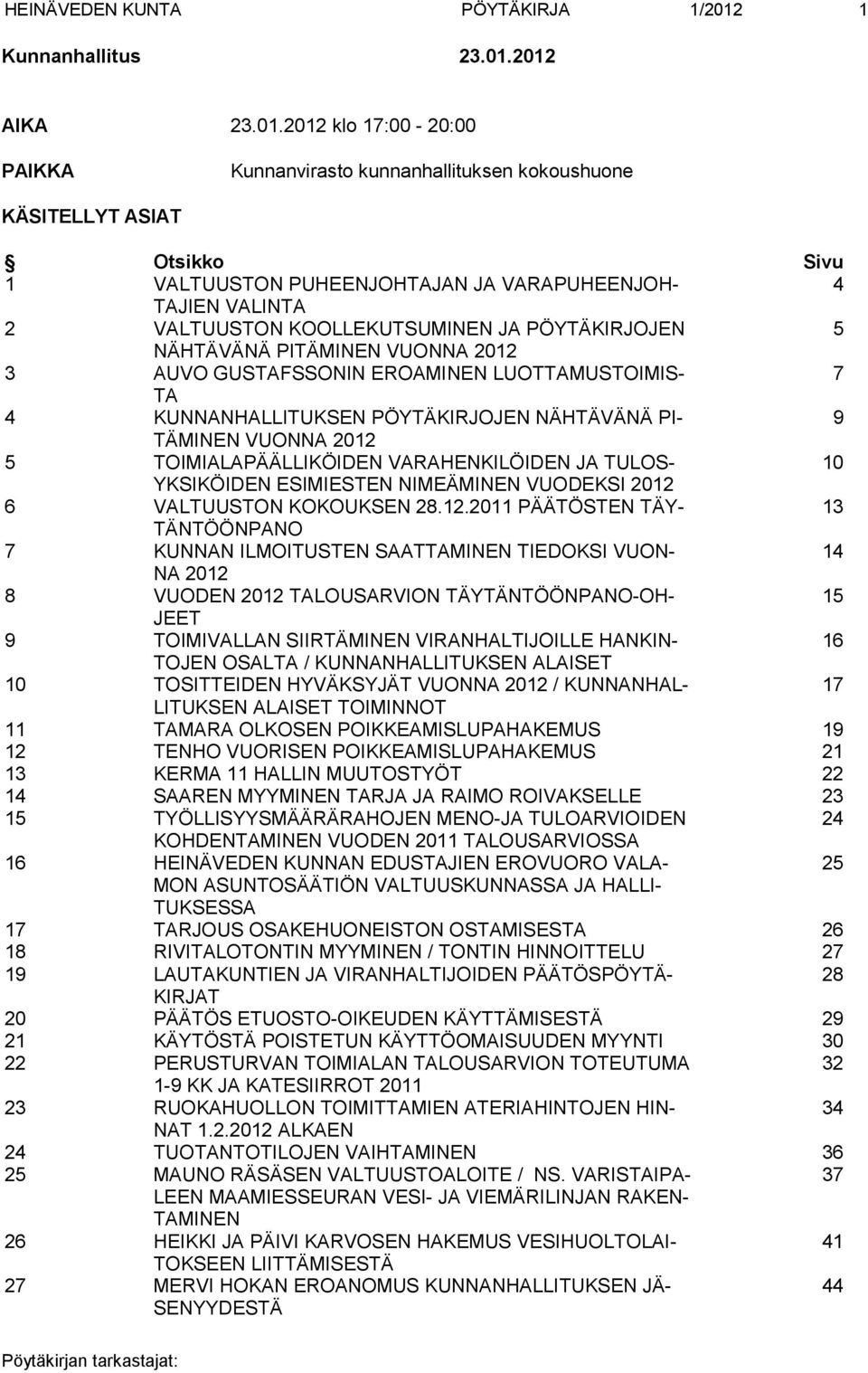 2012 AIKA 23.01.2012 klo 17:00-20:00 PAIKKA Kunnanvirasto kunnanhallituksen kokoushuone KÄSITELLYT ASIAT Otsikko Sivu 1 VALTUUSTON PUHEENJOHTAJAN JA VARAPUHEENJOH- 4 TAJIEN VALINTA 2 VALTUUSTON