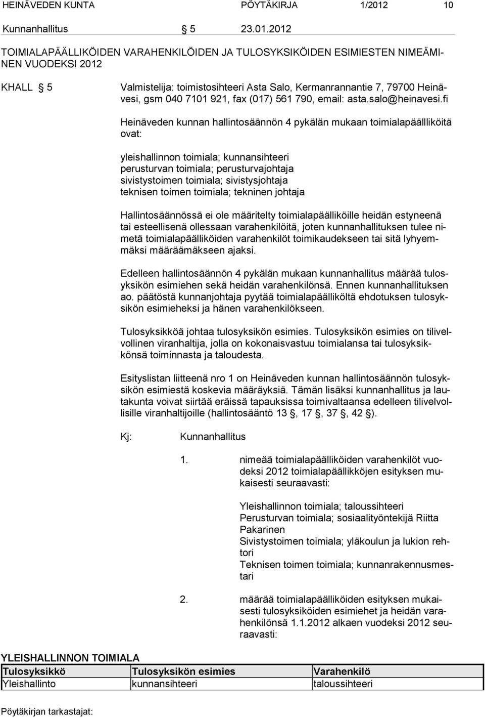 2012 TOIMIALAPÄÄLLIKÖIDEN VARAHENKILÖIDEN JA TULOSYKSIKÖIDEN ESIMIESTEN NIMEÄMI- NEN VUODEKSI 2012 KHALL 5 Valmistelija: toimistosihteeri Asta Salo, Kermanrannantie 7, 79700 Heinävesi, gsm 040 7101