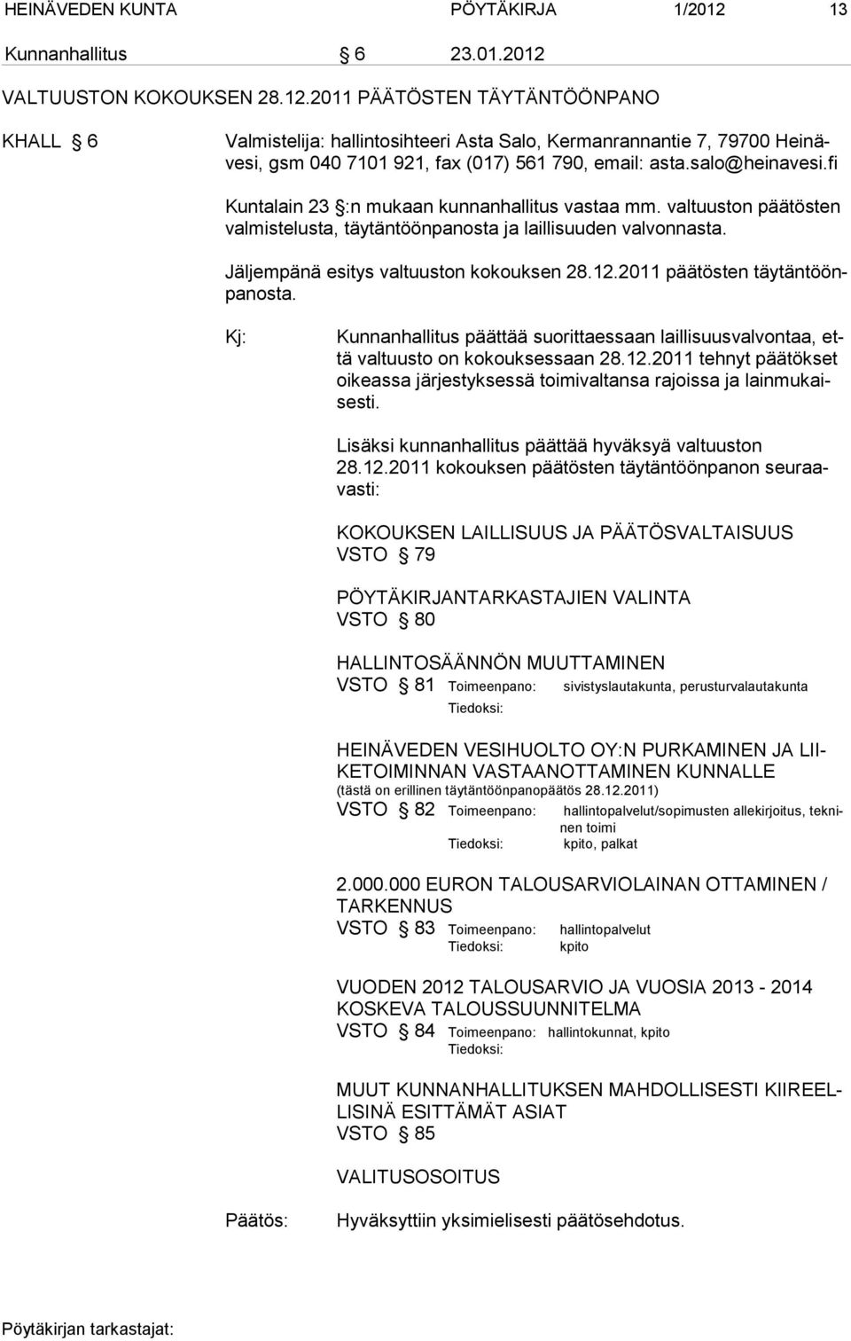 2011 päätösten täytäntöönpanosta. Kunnanhallitus päättää suorittaessaan laillisuusvalvontaa, että valtuusto on kokouksessaan 28.12.