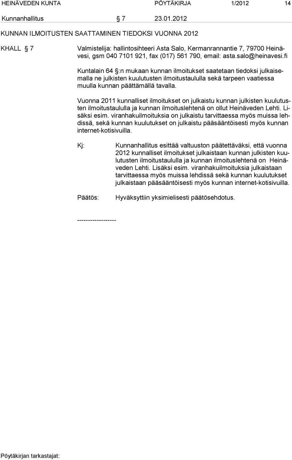 2012 KUNNAN ILMOITUSTEN SAATTAMINEN TIEDOKSI VUONNA 2012 KHALL 7 Valmistelija: hallintosihteeri Asta Salo, Kermanrannantie 7, 79700 Heinävesi, gsm 040 7101 921, fax (017) 561 790, email: asta.