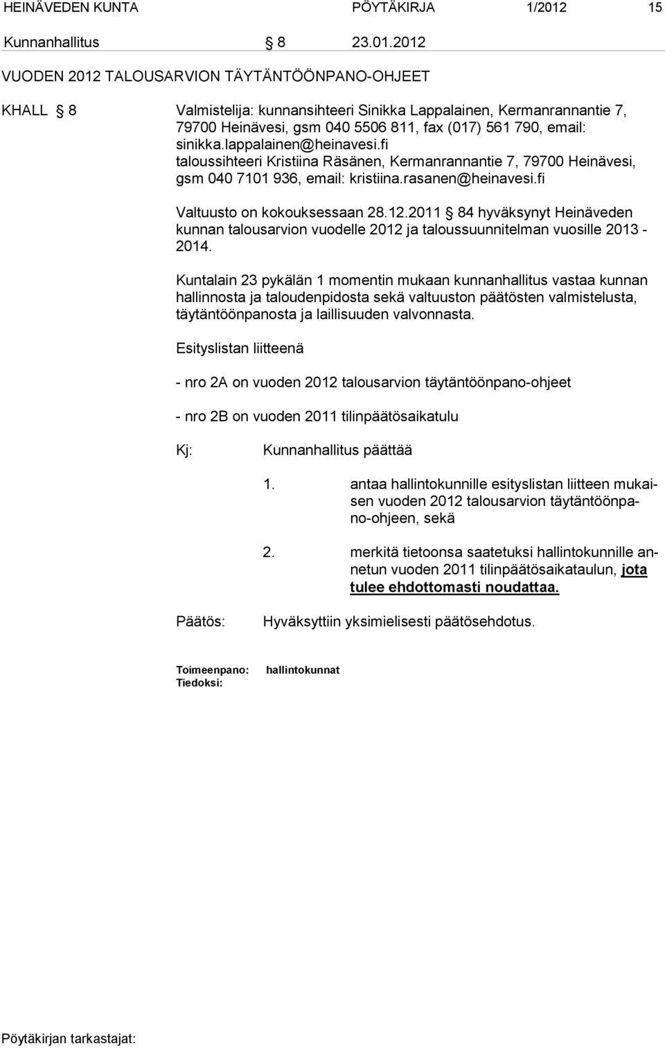 2012 VUODEN 2012 TALOUSARVION TÄYTÄNTÖÖNPANO-OHJEET KHALL 8 Valmistelija: kunnansihteeri Sinikka Lappalainen, Kermanrannantie 7, 79700 Heinävesi, gsm 040 5506 811, fax (017) 561 790, email: sinikka.