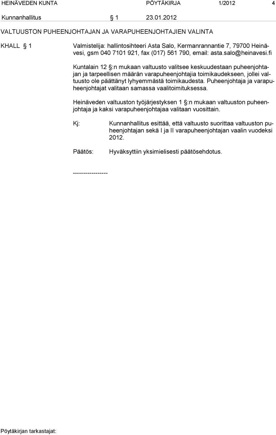 2012 VALTUUSTON PUHEENJOHTAJAN JA VARAPUHEENJOHTAJIEN VALINTA KHALL 1 Valmistelija: hallintosihteeri Asta Salo, Kermanrannantie 7, 79700 Heinävesi, gsm 040 7101 921, fax (017) 561 790, email: asta.