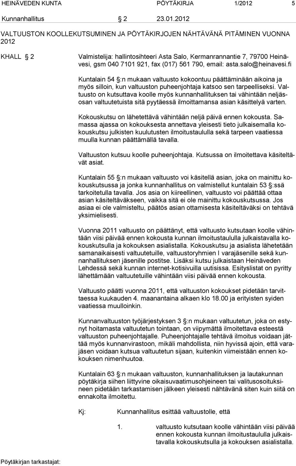 2012 VALTUUSTON KOOLLEKUTSUMINEN JA PÖYTÄKIRJOJEN NÄHTÄVÄNÄ PITÄMINEN VUONNA 2012 KHALL 2 Valmistelija: hallintosihteeri Asta Salo, Kermanrannantie 7, 79700 Heinävesi, gsm 040 7101 921, fax (017) 561