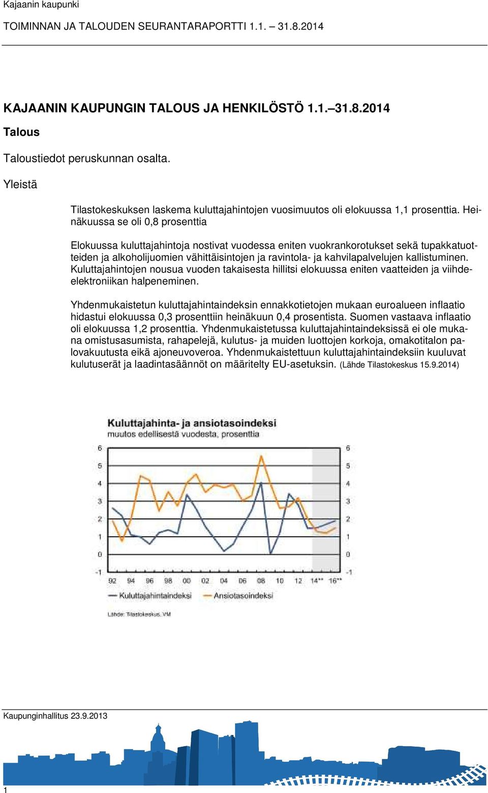 kallistuminen. Kuluttajahintojen nousua vuoden takaisesta hillitsi elokuussa eniten vaatteiden ja viihdeelektroniikan halpeneminen.