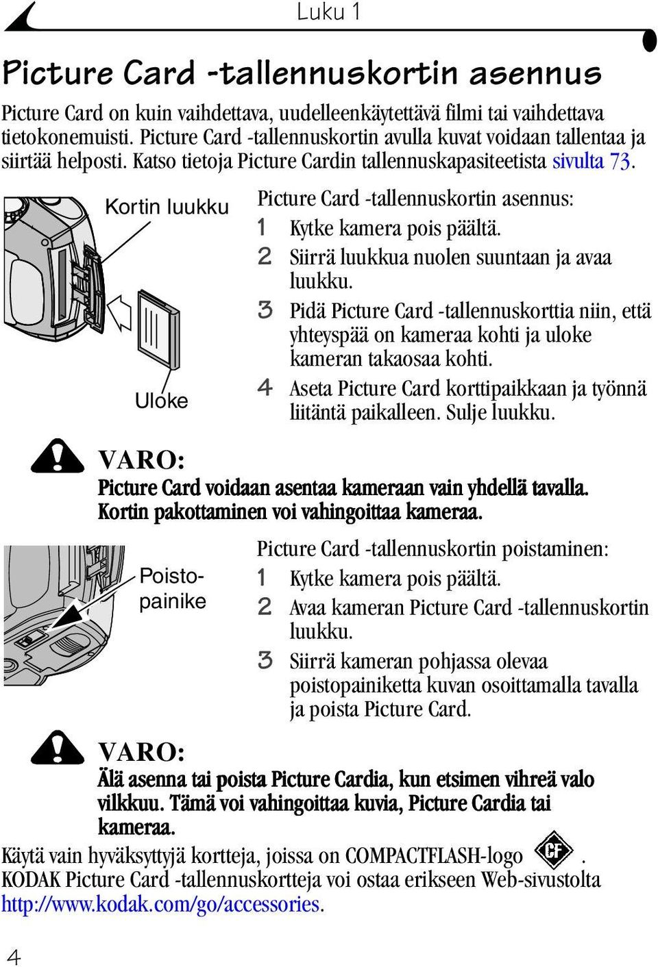 Kortin luukku Uloke Picture Card -tallennuskortin asennus: 1 Kytke kamera pois päältä. 2 Siirrä luukkua nuolen suuntaan ja avaa luukku.