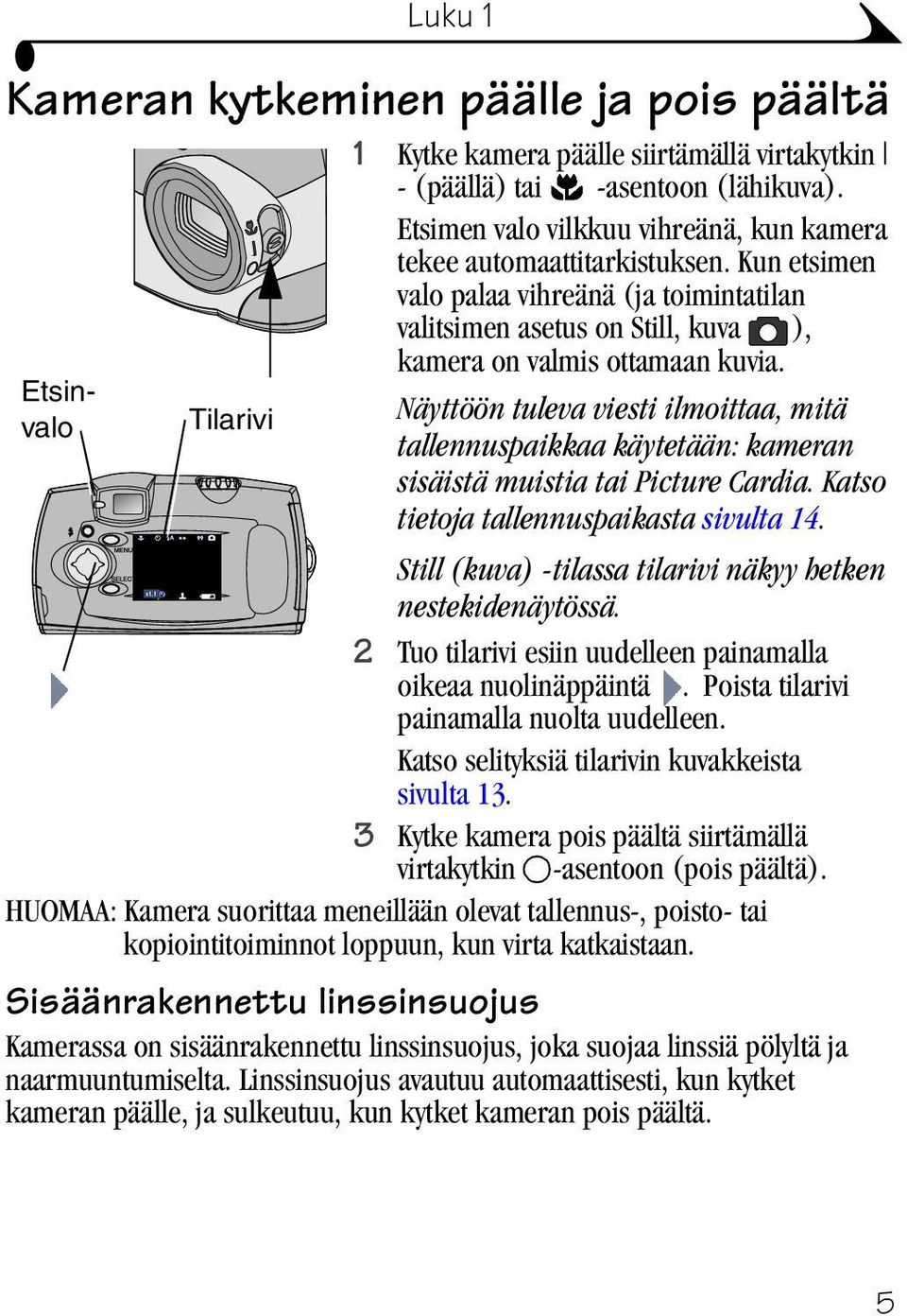 Näyttöön tuleva viesti ilmoittaa, mitä tallennuspaikkaa käytetään: kameran sisäistä muistia tai Picture Cardia. Katso tietoja tallennuspaikasta sivulta 14.