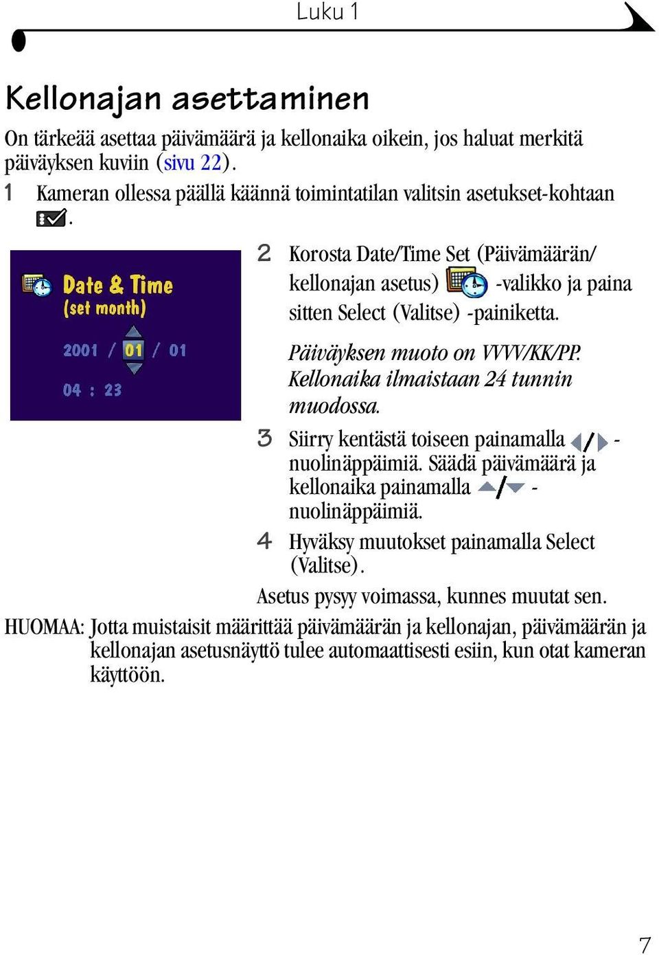 Päiväyksen muoto on VVVV/KK/PP. Kellonaika ilmaistaan 24 tunnin muodossa. 3 Siirry kentästä toiseen painamalla - nuolinäppäimiä.säädä päivämäärä ja kellonaika painamalla - nuolinäppäimiä.