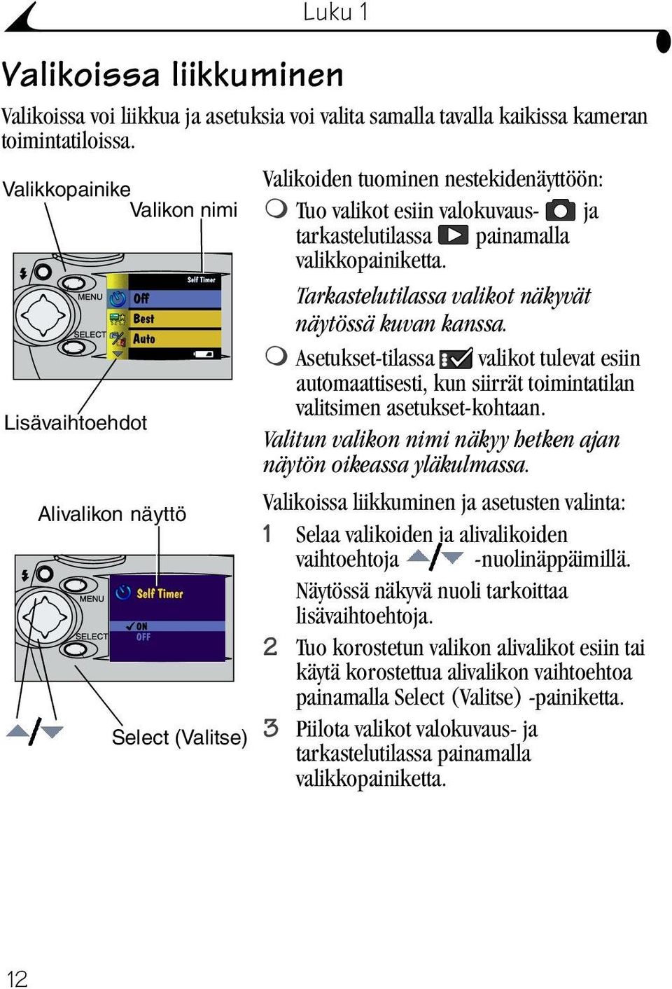 ! Asetukset-tilassa valikot tulevat esiin automaattisesti, kun siirrät toimintatilan valitsimen asetukset-kohtaan. Lisävaihtoehdot Valitun valikon nimi näkyy hetken ajan näytön oikeassa yläkulmassa.