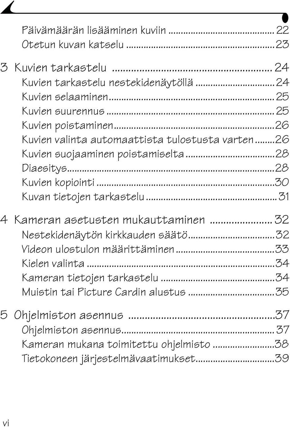 ..30 Kuvan tietojen tarkastelu... 31 4 Kameran asetusten mukauttaminen... 32 Nestekidenäytön kirkkauden säätö...32 Videon ulostulon määrittäminen...33 Kielen valinta.