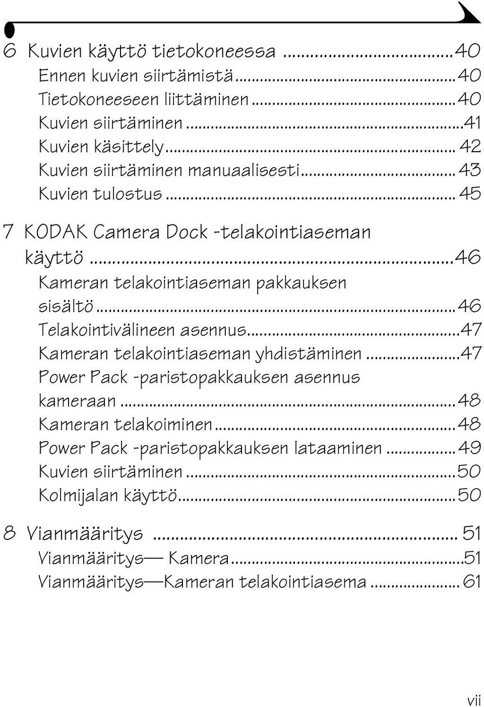 ..46 Telakointivälineen asennus...47 Kameran telakointiaseman yhdistäminen...47 Power Pack -paristopakkauksen asennus kameraan...48 Kameran telakoiminen.