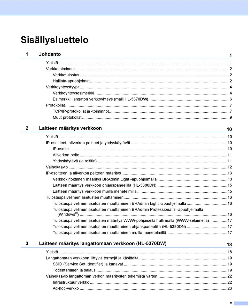 ..10 IP-osoitteet, aliverkon peitteet ja yhdyskäytävät...10 IP-osoite...10 Aliverkon peite...11 Yhdyskäytävä (ja reititin)...11 Vaihekaavio...12 IP-osoitteen ja aliverkon peitteen määritys.