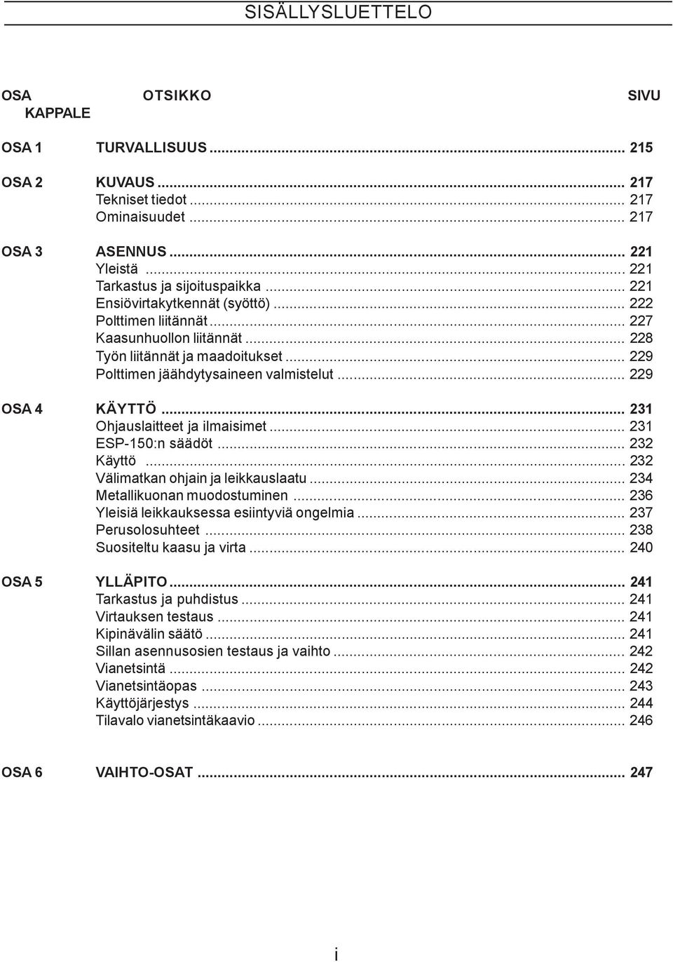 .. 231 Ohjauslaitteet ja ilmaisimet... 231 ESP-150:n säädöt... 232 Käyttö... 232 Välimatkan ohjain ja leikkauslaatu... 234 Metallikuonan muodostuminen... 236 Yleisiä leikkauksessa esiintyviä ongelmia.