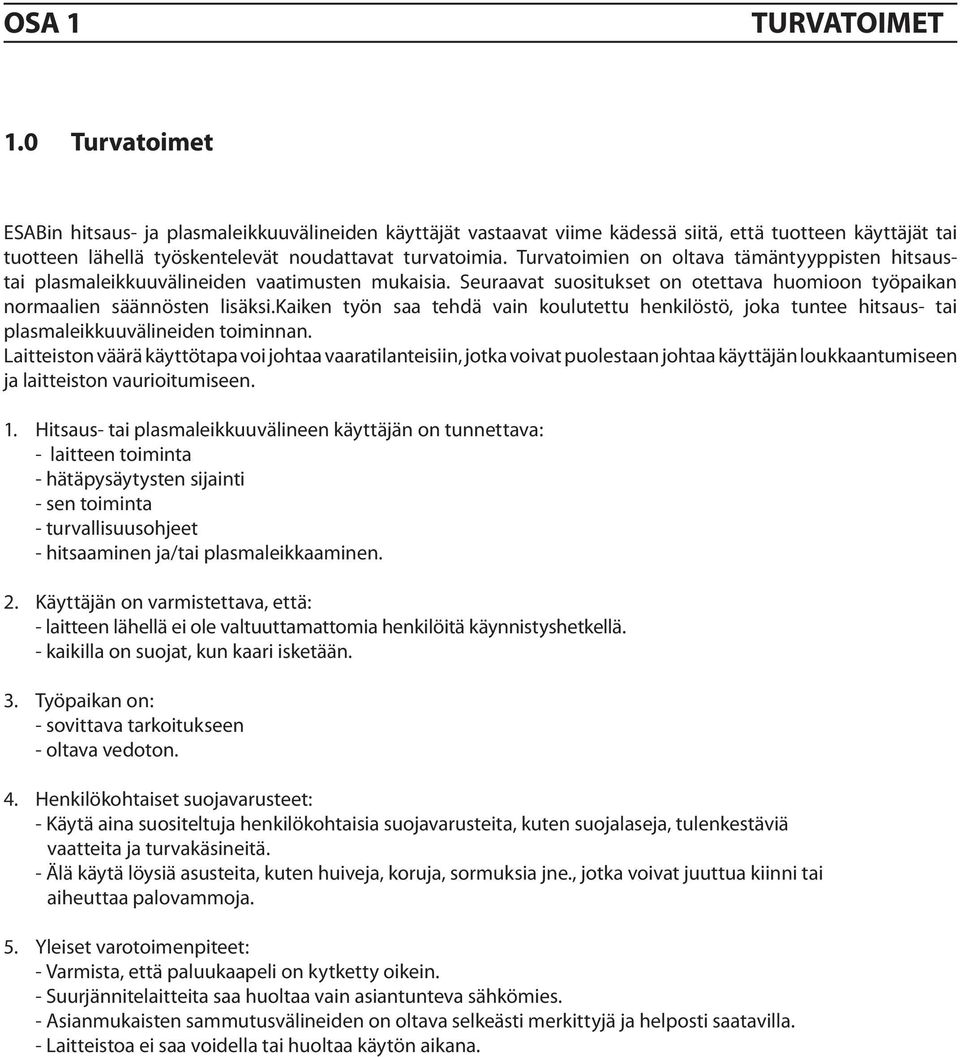 Turvatoimien on oltava tämäntyyppisten hitsaustai plasmaleikkuuvälineiden vaatimusten mukaisia. Seuraavat suositukset on otettava huomioon työpaikan normaalien säännösten lisäksi.