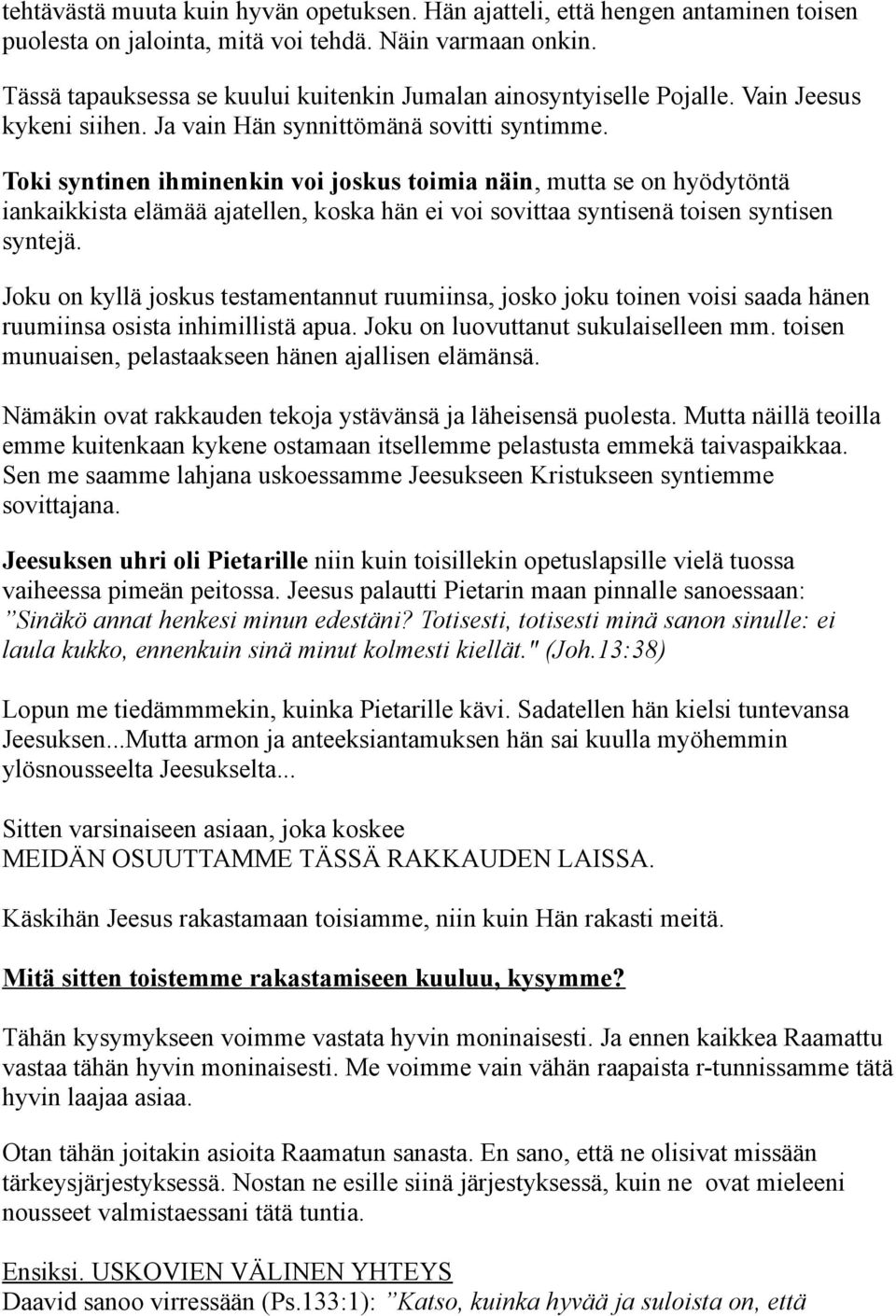 Toki syntinen ihminenkin voi joskus toimia näin, mutta se on hyödytöntä iankaikkista elämää ajatellen, koska hän ei voi sovittaa syntisenä toisen syntisen syntejä.