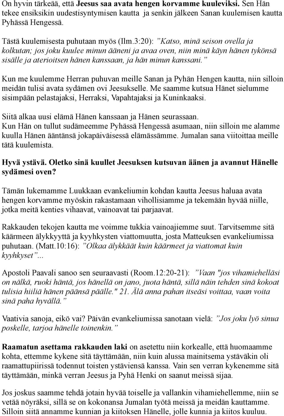 3:20): Katso, minä seison ovella ja kolkutan; jos joku kuulee minun ääneni ja avaa oven, niin minä käyn hänen tykönsä sisälle ja aterioitsen hänen kanssaan, ja hän minun kanssani.